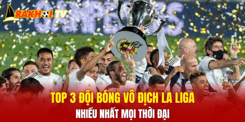 Đội Bóng Vô Địch La Liga Nhiều Nhất