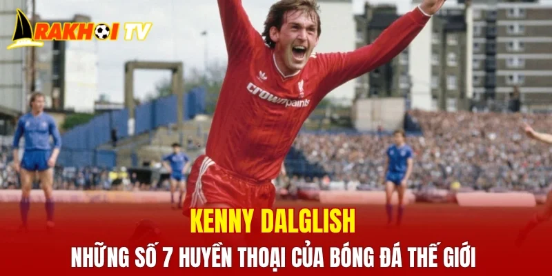 Kenny Dalglish - Những số 7 huyền thoại của bóng đá thế giới