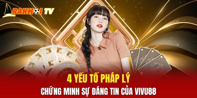 4 yếu tố pháp lý chứng minh sự đáng tin của VIVU88
