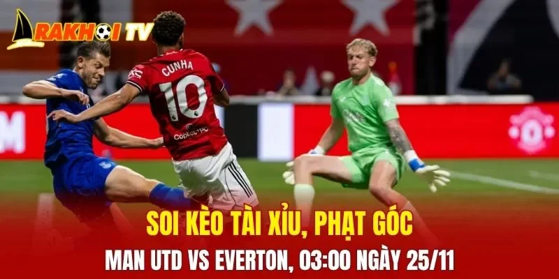 Cuộc đối đầu giữa Man Utd và Everton hứa hẹn mang tới những pha bóng căng thẳng và kịch tính