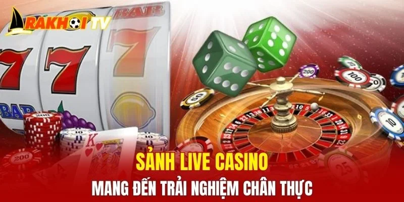 Sảnh Live Casino mang đến trải nghiệm chân thực