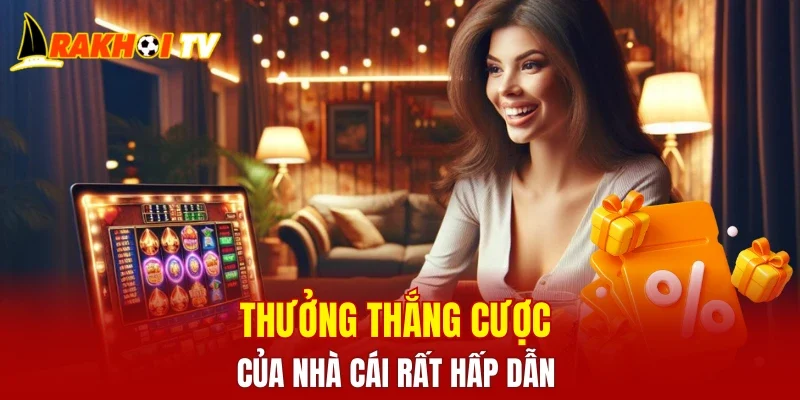 Thưởng thắng cược của nhà cái rất hấp dẫn