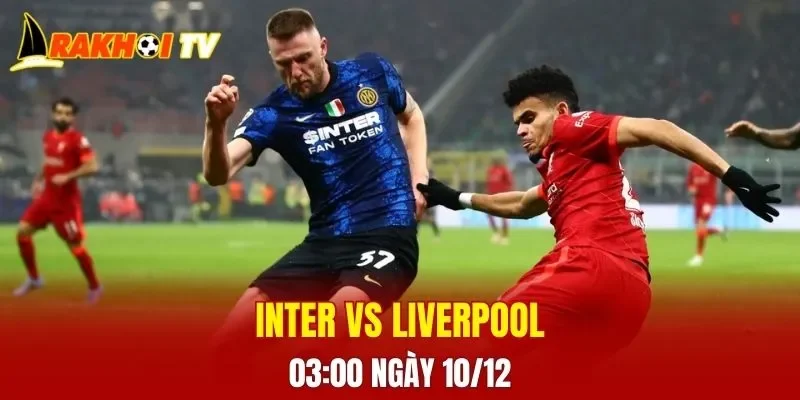 Trận đấu giữa Inter vs Liverpool hứa hẹn sẽ rất hấp dẫn